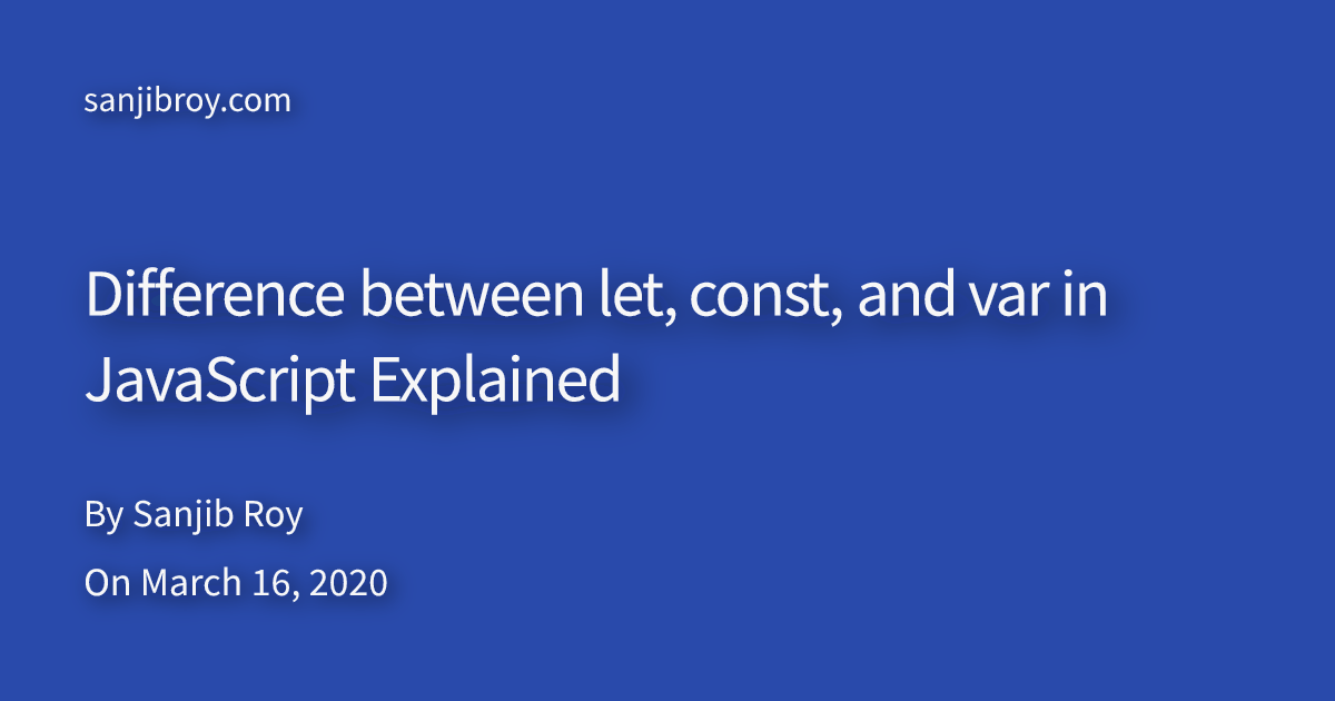 Difference Between Let, Const, And Var In JavaScript Explained